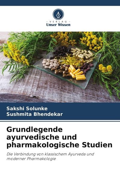 Grundlegende ayurvedische und pharmakologische Studien, Taschenbuch von Sakshi Solunke , Sushmita Bhendekar, Verlag Unser Wissen, 9786209790485
