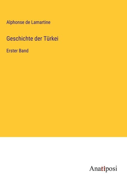 Geschichte der Türkei, Gebundene Ausgabe von Alphonse de Lamartine, Anatiposi Verlag, 978-3-382-03375-0