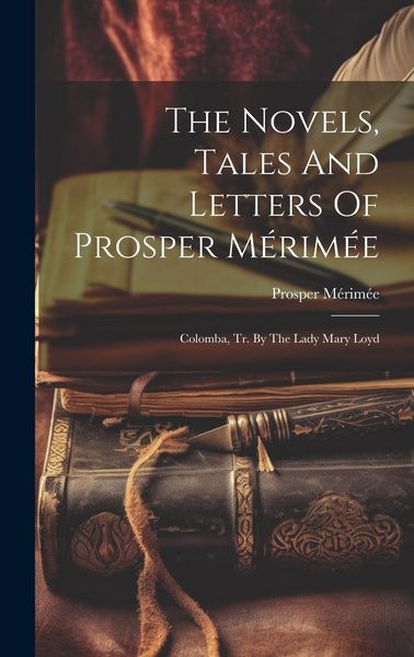 Produktbild: The Novels, Tales And Letters Of Prosper M&eacute;rim&eacute;e: Colomba, Tr. By The Lady Mary Loyd