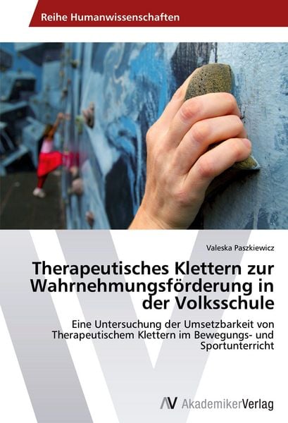 Therapeutisches Klettern zur Wahrnehmungsförderung in der Volksschule, Taschenbuch von Valeska Paszkiewicz, AV Akademikerverlag, 9783639631548