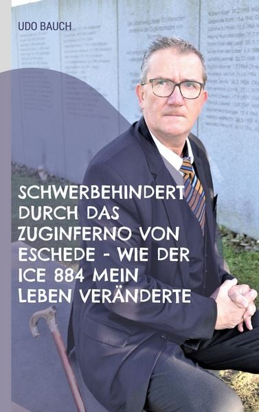 Produktbild: Schwerbehindert durch das Zuginferno von Eschede - wie der ICE 884 mein Leben ver&auml;nderte