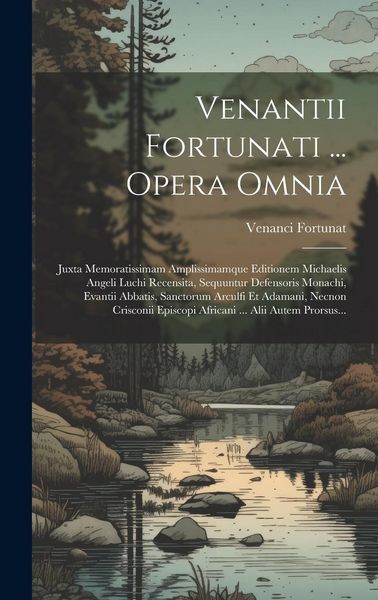 Produktbild: Venantii Fortunati ... Opera Omnia: Juxta Memoratissimam Amplissimamque Editionem Michaelis Angeli Luchi Recensita, Sequuntur Defensoris Monachi, Evan