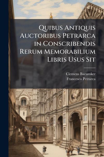 Produktbild: Quibus Antiquis Auctoribus Petrarca in Conscribendis Rerum Memorabilium Libris Usus Sit