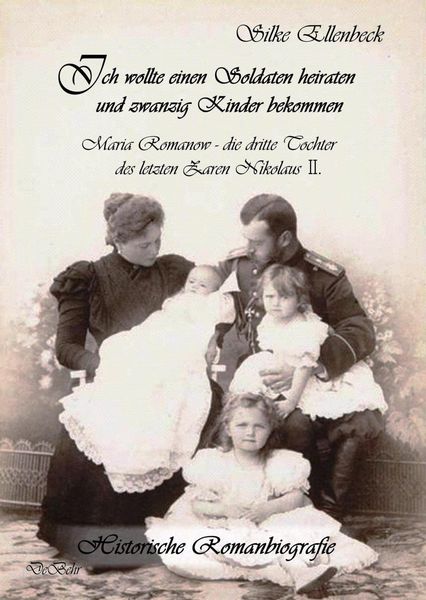 Ich wollte einen Soldaten heiraten und zwanzig Kinder bekommen - Maria Romanow - die dritte Tochter des letzten Zaren Nikolaus II