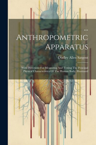 Produktbild: ... Anthropometric Apparatus: With Directions For Measuring And Testing The Principal Physical Characteristics Of The Human Body. Illustrated