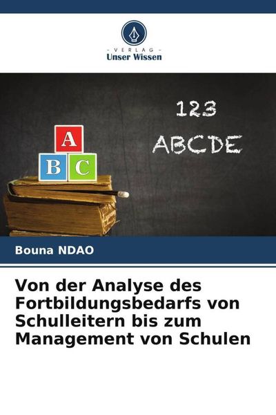 Von der Analyse des Fortbildungsbedarfs von Schulleitern bis zum Management von Schulen, Taschenbuch von Bouna Ndao, Verlag Unser Wissen,
