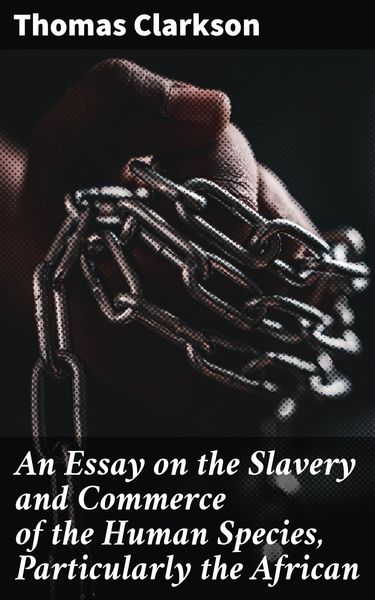 Produktbild: An Essay on the Slavery and Commerce of the Human Species, Particularly the African