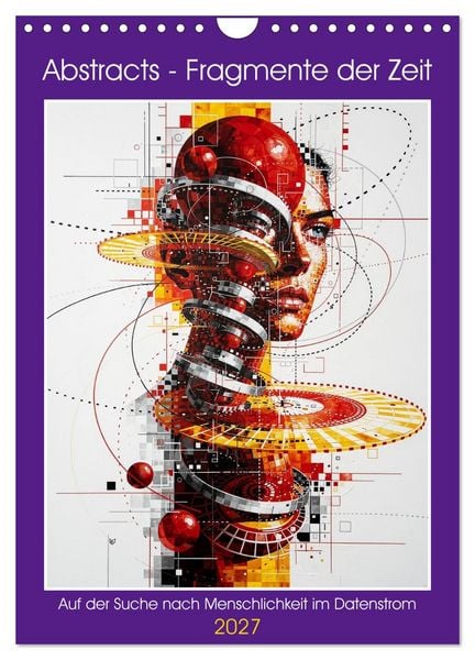 Produktbild: Abstracts - Fragmente der Zeit - Auf der Suche nach Menschlichkeit im Datenstrom (Wandkalender 2027 DIN A4 hoch), CALVENDO Monatskalender