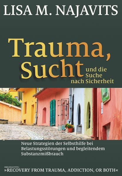 Trauma, Sucht und die Suche nach Sicherheit, Taschenbuch von Lisa M. Najavits, G. P. Probst Verlag, 978-3-944476-25-4