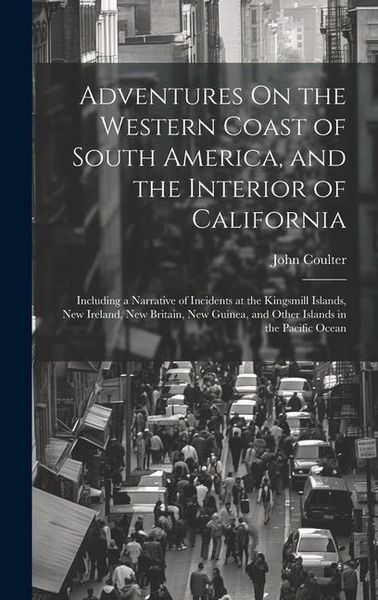 Produktbild: Adventures On the Western Coast of South America, and the Interior of California: Including a Narrative of Incidents at the Kingsmill Islands, New Ire