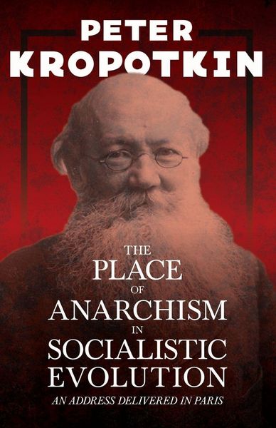 Produktbild: The Place of Anarchism in Socialistic Evolution - An Address Delivered in Paris