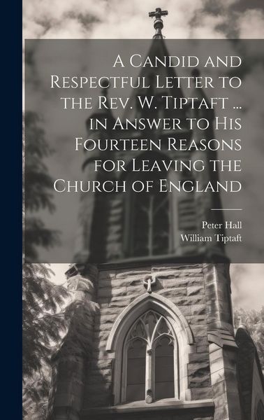 Produktbild: A Candid and Respectful Letter to the Rev. W. Tiptaft ... in Answer to His Fourteen Reasons for Leaving the Church of England