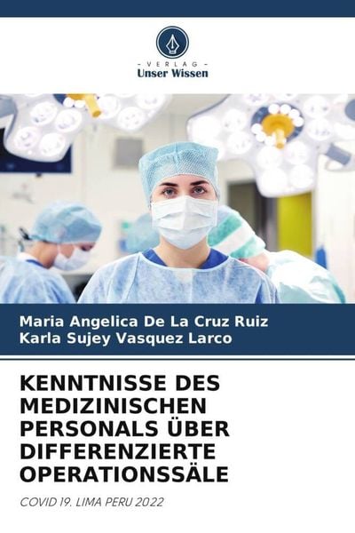 Kenntnisse des Medizinischen Personals über Differenzierte Operationssäle, Taschenbuch von Maria Angélica De La Cruz Ruiz , Karla Sujey Vasquez Larco,
