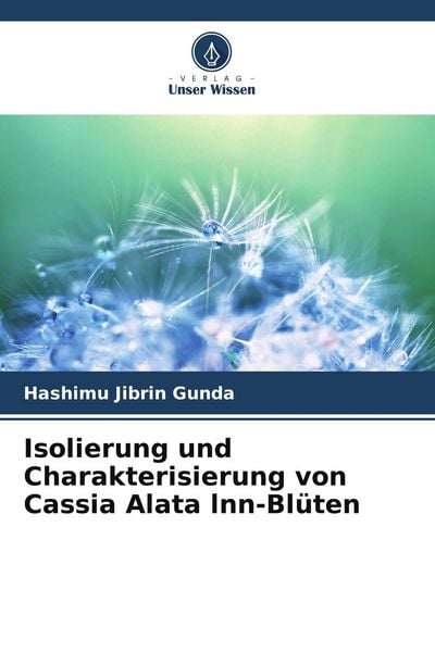 Isolierung und Charakterisierung von Cassia Alata lnn-Blüten, Taschenbuch von Hashimu Jibrin Gunda, Verlag Unser Wissen, 9786209684852