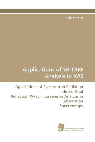 Applications of SR-TXRF Analysis in XAS, Taschenbuch von Florian Meirer, Südwestdeutscher Verlag für Hochschulschriften, 9783838107929