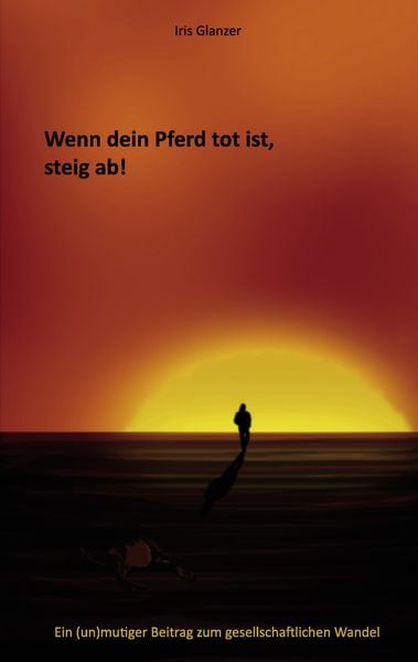 Wenn dein Pferd tot ist, steig ab!, Taschenbuch von Iris Glanzer, BoD – Books on Demand, 9783837019483