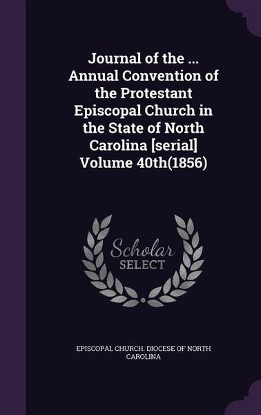 Produktbild: Journal of the ... Annual Convention of the Protestant Episcopal Church in the State of North Carolina [serial] Volume 40th(1856)