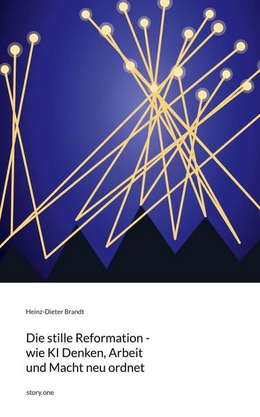 Produktbild: Die stille Reformation - wie KI Denken, Arbeit und Macht neu ordnet. by story.one