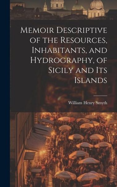 Produktbild: Memoir Descriptive of the Resources, Inhabitants, and Hydrography, of Sicily and its Islands