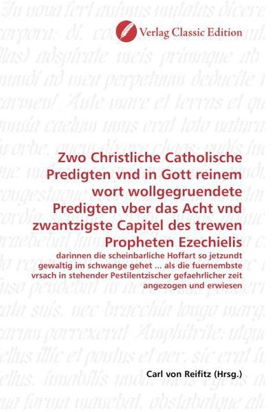 Produktbild: Zwo Christliche Catholische Predigten vnd in Gott reinem wort wollgegruendete Predigten vber das Acht vnd zwantzigste Capitel des trewen Propheten Eze