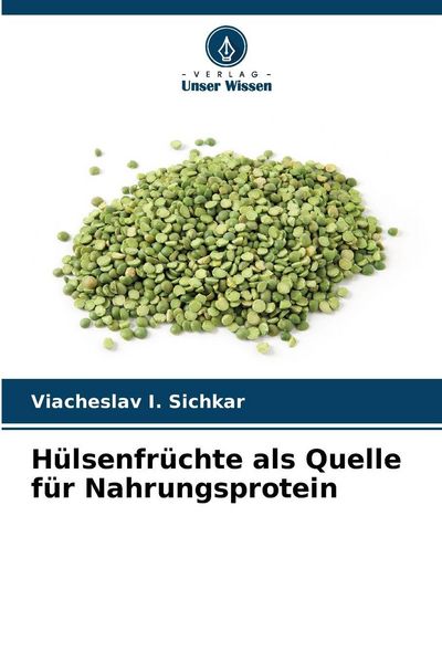 Hülsenfrüchte als Quelle für Nahrungsprotein, Taschenbuch von Viacheslav I. Sichkar, Verlag Unser Wissen, 9786208885991