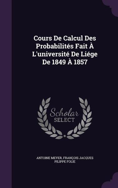 Produktbild: Cours De Calcul Des Probabilit&eacute;s Fait &Agrave; L'universit&eacute; De Li&eacute;ge De 1849 &Agrave; 1857