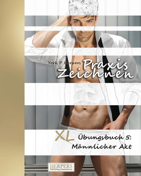 Praxis Zeichnen - XL Übungsbuch 5: Männlicher Akt, Taschenbuch von York P. Herpers, Herpers Verlag, 9783946268703