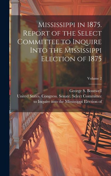 Produktbild: Mississippi in 1875. Report of the Select Committee to Inquire Into the Mississippi Election of 1875; Volume 2