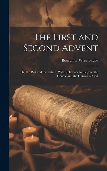 Produktbild: The First and Second Advent: Or, the Past and the Future, With Reference to the Jew, the Gentile and the Church of God