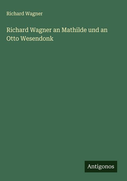 Produktbild: Richard Wagner an Mathilde und an Otto Wesendonk