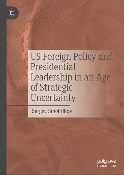 Produktbild: US Foreign Policy and Presidential Leadership in an Age of Strategic Uncertainty
