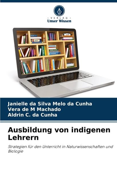Ausbildung von indigenen Lehrern, Taschenbuch von Janielle da Silva Melo da Cunha , Vera de M. Machado , Aldrin C. da Cunha, Verlag Unser Wissen,
