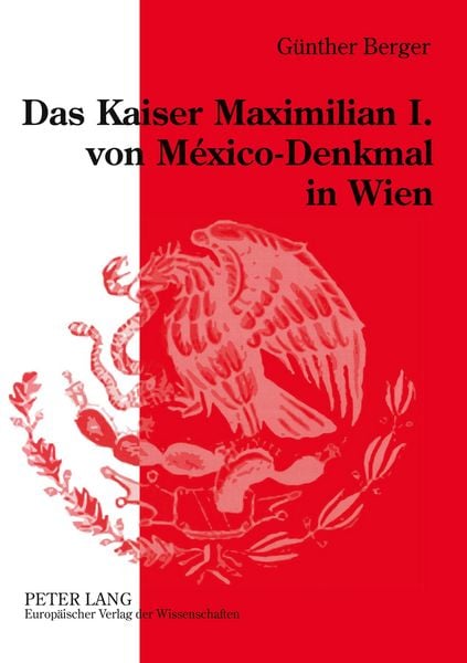 Das Kaiser Maximilian I. von México-Denkmal in Wien, Taschenbuch von Günther Berger, Peter Lang GmbH, Internationaler Verlag der Wissenschaften,