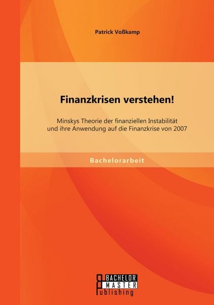 Produktbild: Finanzkrisen verstehen! Minskys Theorie der finanziellen Instabilit&auml;t und ihre Anwendung auf die Finanzkrise von 2007