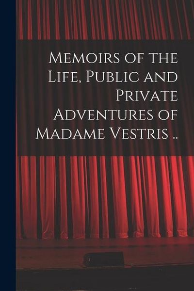 Produktbild: Memoirs of the Life, Public and Private Adventures of Madame Vestris ..