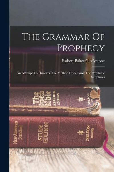 Produktbild: The Grammar Of Prophecy: An Attempt To Discover The Method Underlying The Prophetic Scriptures