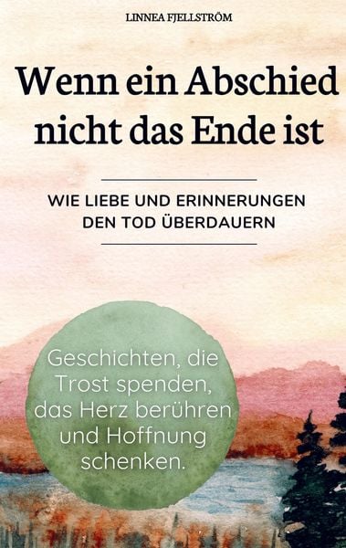 Produktbild: Wenn ein Abschied nicht das Ende ist - Geschichten, die Trost spenden, das Herz ber&uuml;hren und Hoffnung schenken.