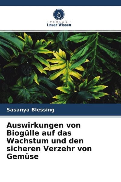 Auswirkungen von Biogülle auf das Wachstum und den sicheren Verzehr von Gemüse, Taschenbuch von Sasanya Blessing, Verlag Unser Wissen, 9786204679617