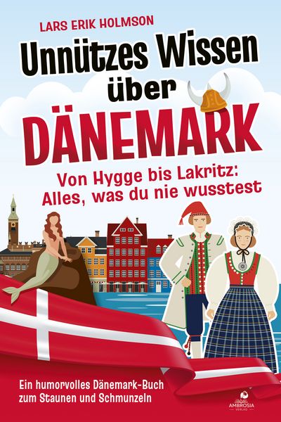 Unnützes Wissen über Dänemark – Von Hygge bis Lakritz: Alles, was du nie wusstest, Taschenbuch von Lars Erik Holmson, Ambrosia Verlag,