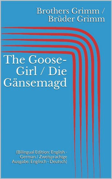 Produktbild: The Goose-Girl / Die G&auml;nsemagd (Bilingual Edition: English - German / Zweisprachige Ausgabe: Englisch - Deutsch)