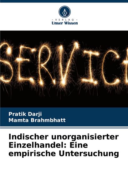 Indischer unorganisierter Einzelhandel: Eine empirische Untersuchung, Taschenbuch von Pratik Darji , Mamta Brahmbhatt, Verlag Unser Wissen,