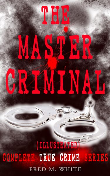 Produktbild: THE MASTER CRIMINAL - Complete True Crime Series (Illustrated)