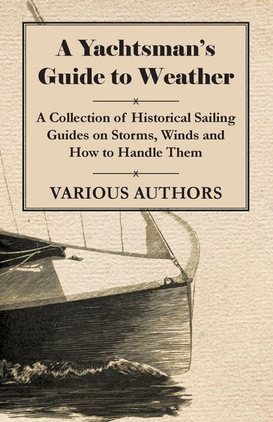 Produktbild: A Yachtsman's Guide to Weather - A Collection of Historical Sailing Guides on Storms, Winds and How to Handle Them
