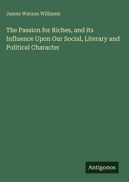 Produktbild: The Passion for Riches, and its Influence Upon Our Social, Literary and Political Character