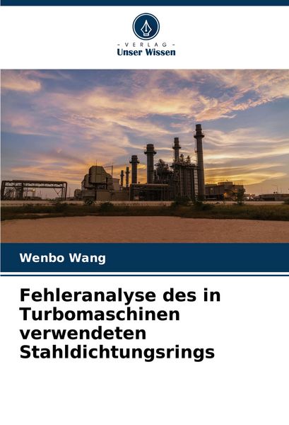 Fehleranalyse des in Turbomaschinen verwendeten Stahldichtungsrings, Taschenbuch von Wenbo Wang, Verlag Unser Wissen, 9786207506590