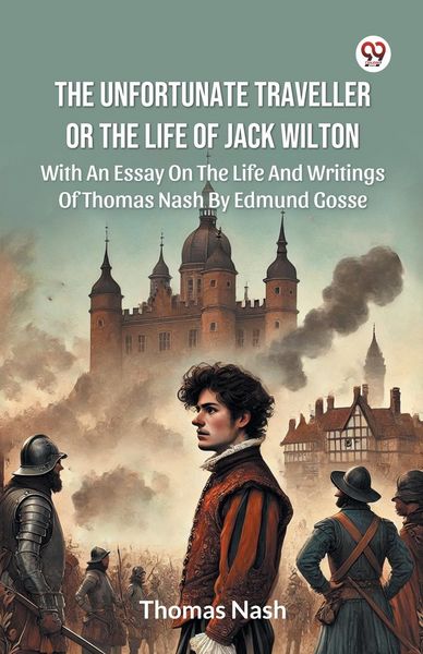 Produktbild: The Unfortunate Traveller Or The Life Of Jack Wilton With An Essay On The Life And Writings Of Thomas Nash By Edmund Gosse