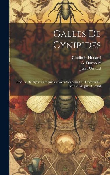 Produktbild: Galles de Cynipides: Recueil de figures originales ex&eacute;cut&eacute;es sous la direction de feu le Dr. Jules Giraud