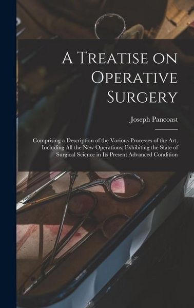 Produktbild: A Treatise on Operative Surgery; Comprising a Description of the Various Processes of the art, Including all the new Operations; Exhibiting the State