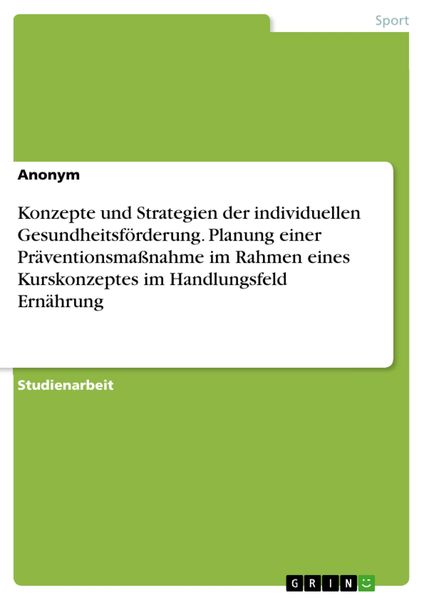 Produktbild: Konzepte und Strategien der individuellen Gesundheitsf&ouml;rderung. Planung einer Pr&auml;ventionsma&szlig;nahme im Rahmen eines Kurskonzeptes im Handlungsfeld Ern&auml;h