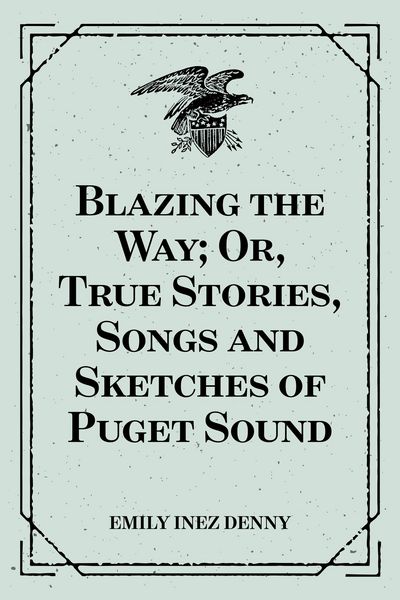 Produktbild: Blazing the Way; Or, True Stories, Songs and Sketches of Puget Sound